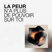 La peur n'a plus de pouvoir sur toi